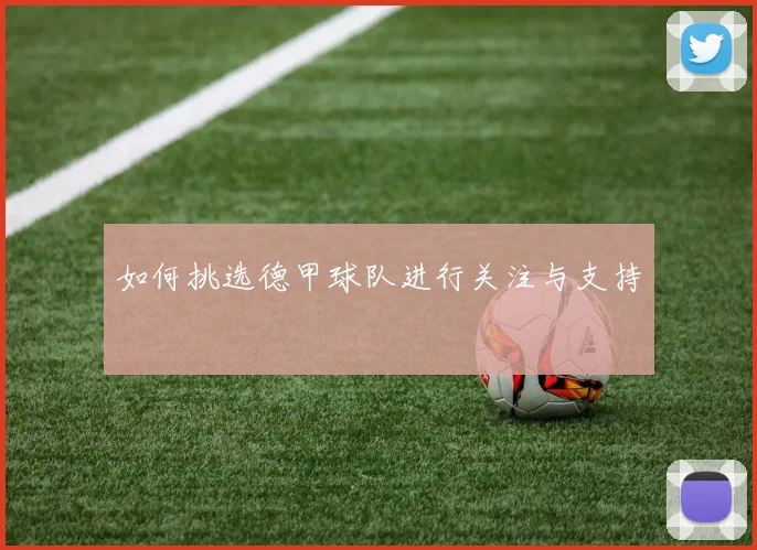 如何挑选德甲球队进行关注与支持