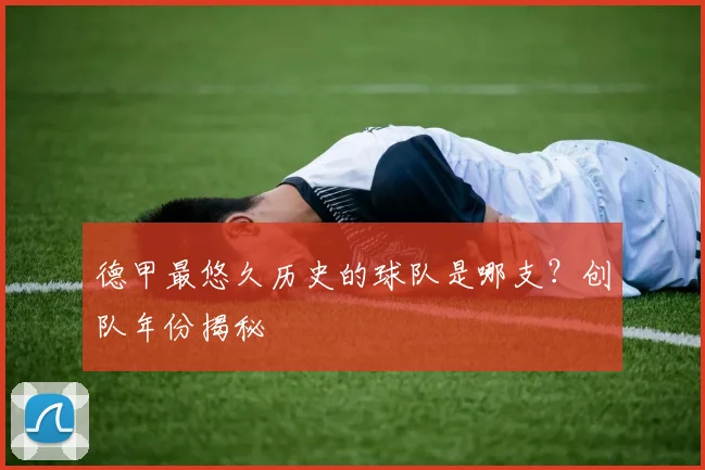 德甲最悠久历史的球队是哪支？创队年份揭秘